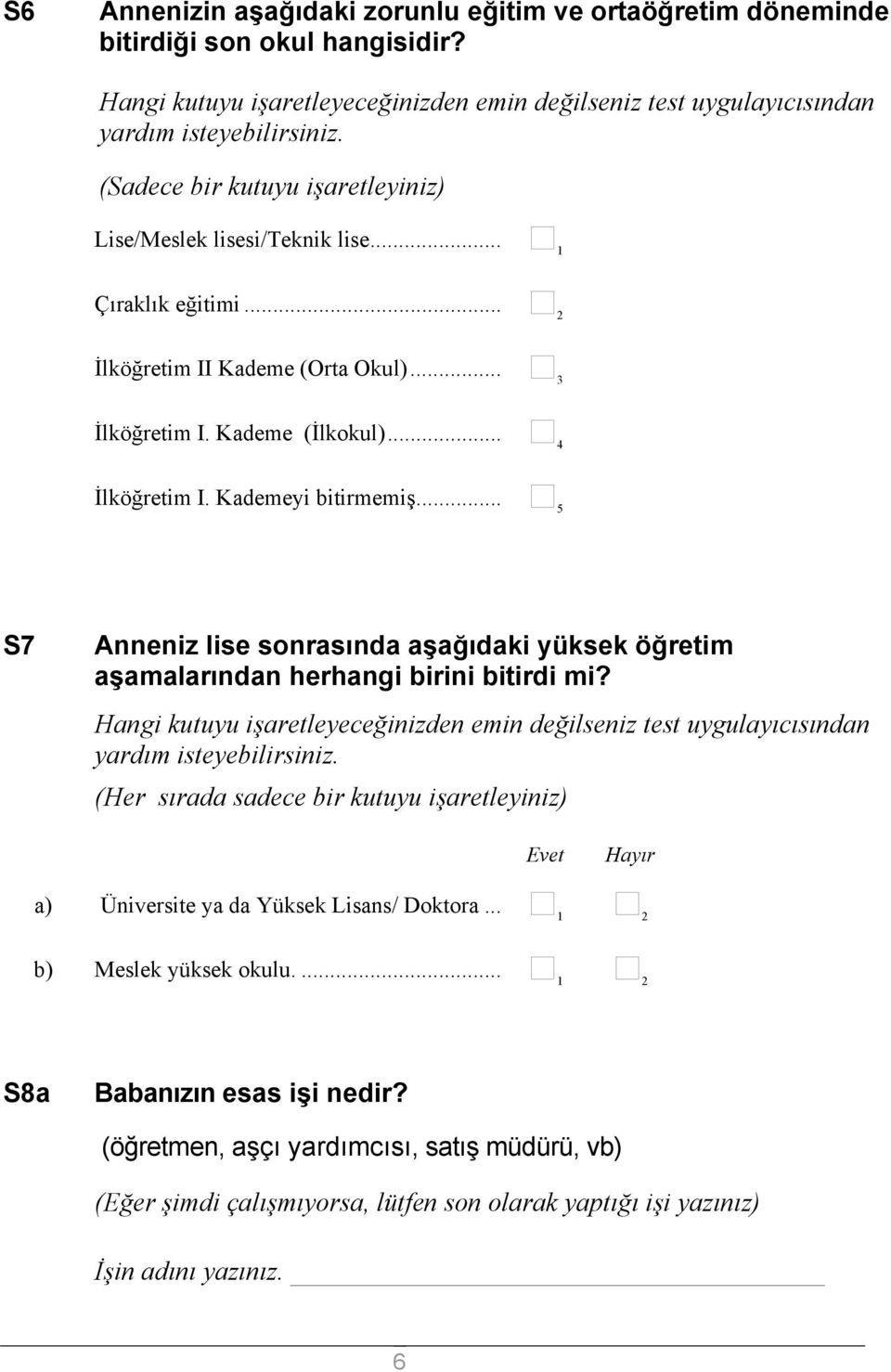 .. 5 S7 Anneniz lise sonrasında aşağıdaki yüksek öğretim aşamalarından herhangi birini bitirdi mi? Hangi kutuyu işaretleyeceğinizden emin değilseniz test uygulayıcısından yardım isteyebilirsiniz.