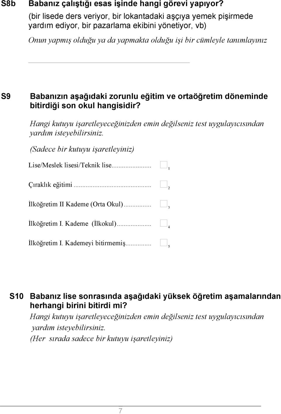 Babanızın aşağıdaki zorunlu eğitim ve ortaöğretim döneminde bitirdiği son okul hangisidir? Hangi kutuyu işaretleyeceğinizden emin değilseniz test uygulayıcısından yardım isteyebilirsiniz.