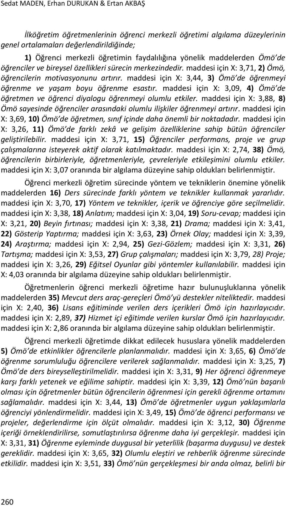 maddesi için X: 3,44, 3) Ömö de öğrenmeyi öğrenme ve yaşam boyu öğrenme esastır. maddesi için X: 3,09, 4) Ömö de öğretmen ve öğrenci diyalogu öğrenmeyi olumlu etkiler.