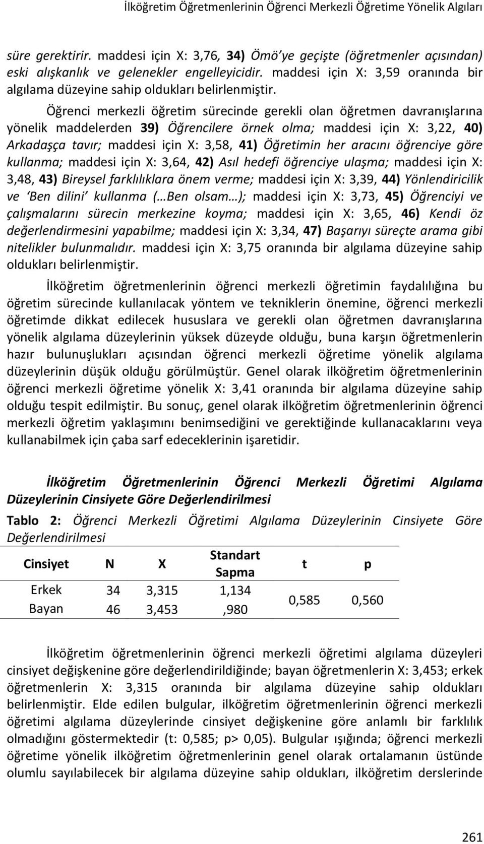 Öğrenci merkezli öğretim sürecinde gerekli olan öğretmen davranışlarına yönelik maddelerden 39) Öğrencilere örnek olma; maddesi için X: 3,22, 40) Arkadaşça tavır; maddesi için X: 3,58, 41) Öğretimin