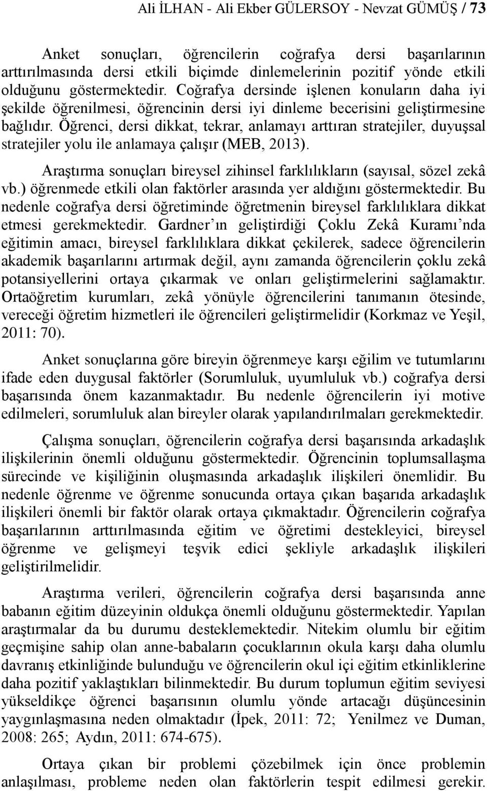 Öğrenci, dersi dikkat, tekrar, anlamayı arttıran stratejiler, duyuşsal stratejiler yolu ile anlamaya çalışır (MEB, 2013). Araştırma sonuçları bireysel zihinsel farklılıkların (sayısal, sözel zekâ vb.