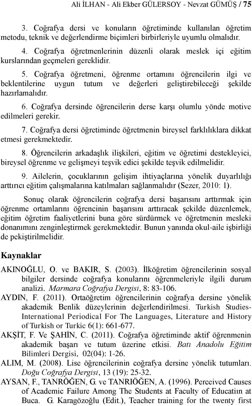 Coğrafya öğretmeni, öğrenme ortamını öğrencilerin ilgi ve beklentilerine uygun tutum ve değerleri geliştirebileceği şekilde hazırlamalıdır. 6.