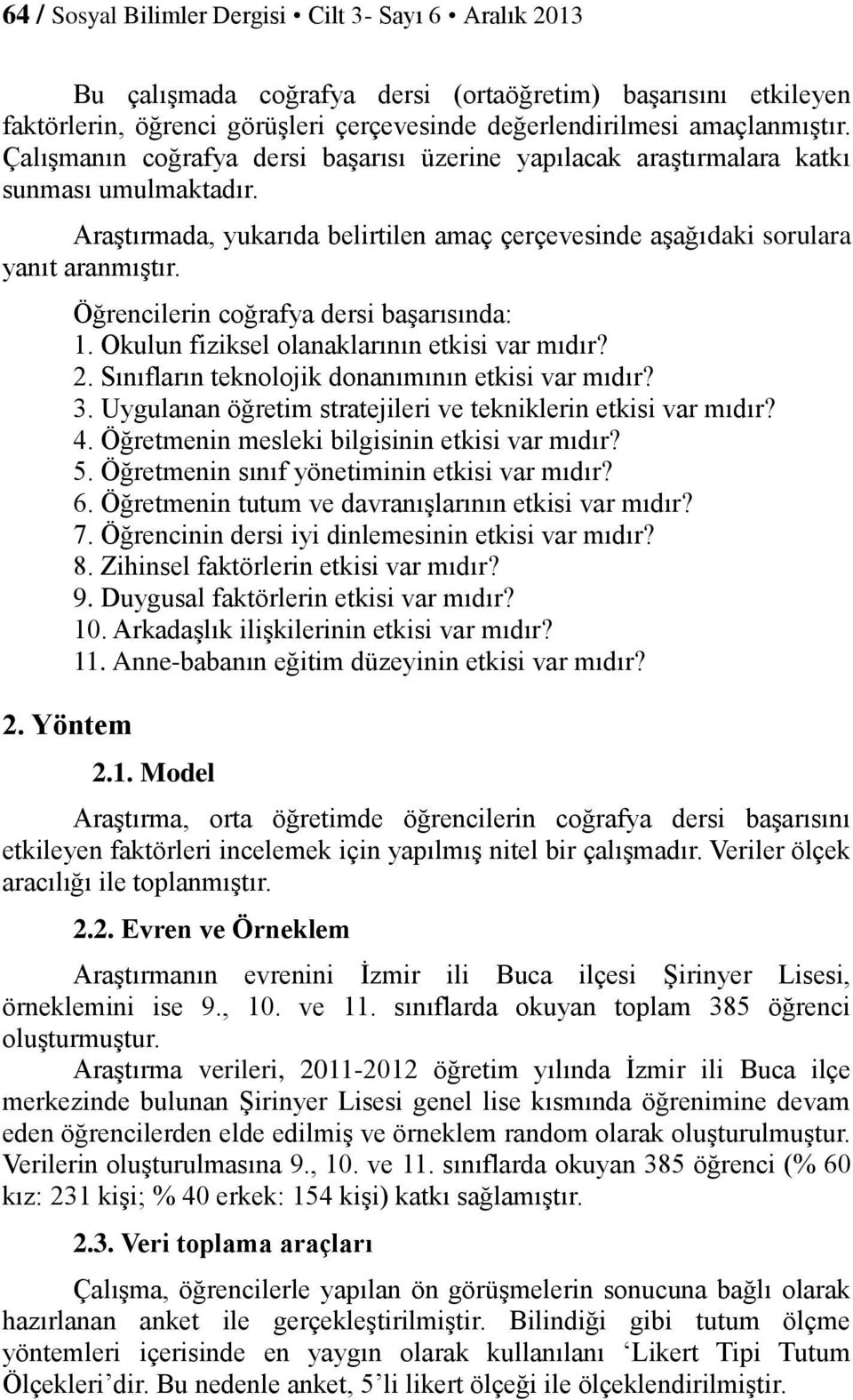 Yöntem Öğrencilerin coğrafya dersi başarısında: 1. Okulun fiziksel olanaklarının etkisi var mıdır? 2. Sınıfların teknolojik donanımının etkisi var mıdır? 3.