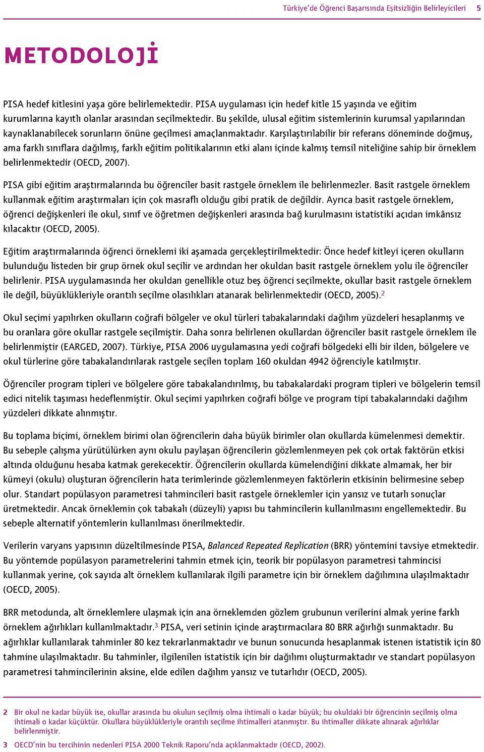 Bu şekilde, ulusal eğitim sistemlerinin kurumsal yapılarından kaynaklanabilecek sorunların önüne geçilmesi amaçlanmaktadır.