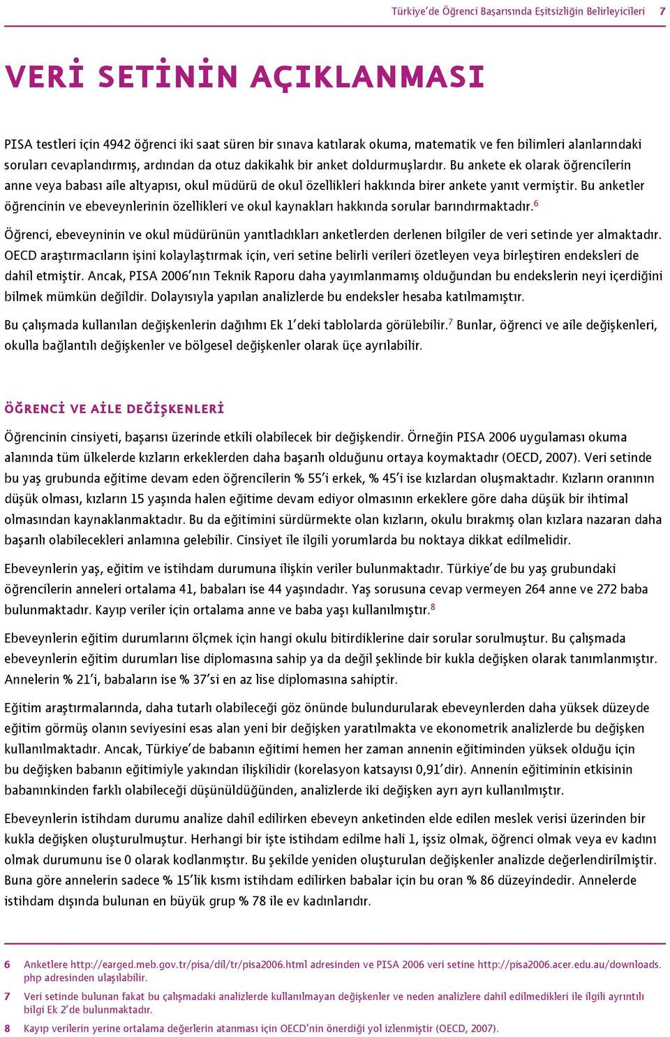 Bu ankete ek olarak öğrencilerin anne veya babası aile altyapısı, okul müdürü de okul özellikleri hakkında birer ankete yanıt vermiştir.