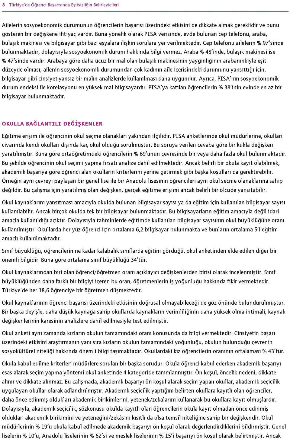 Cep telefonu ailelerin % 97 sinde bulunmaktadır, dolayısıyla sosyoekonomik durum hakkında bilgi vermez. Araba % 48 inde, bulaşık makinesi ise % 47 sinde vardır.