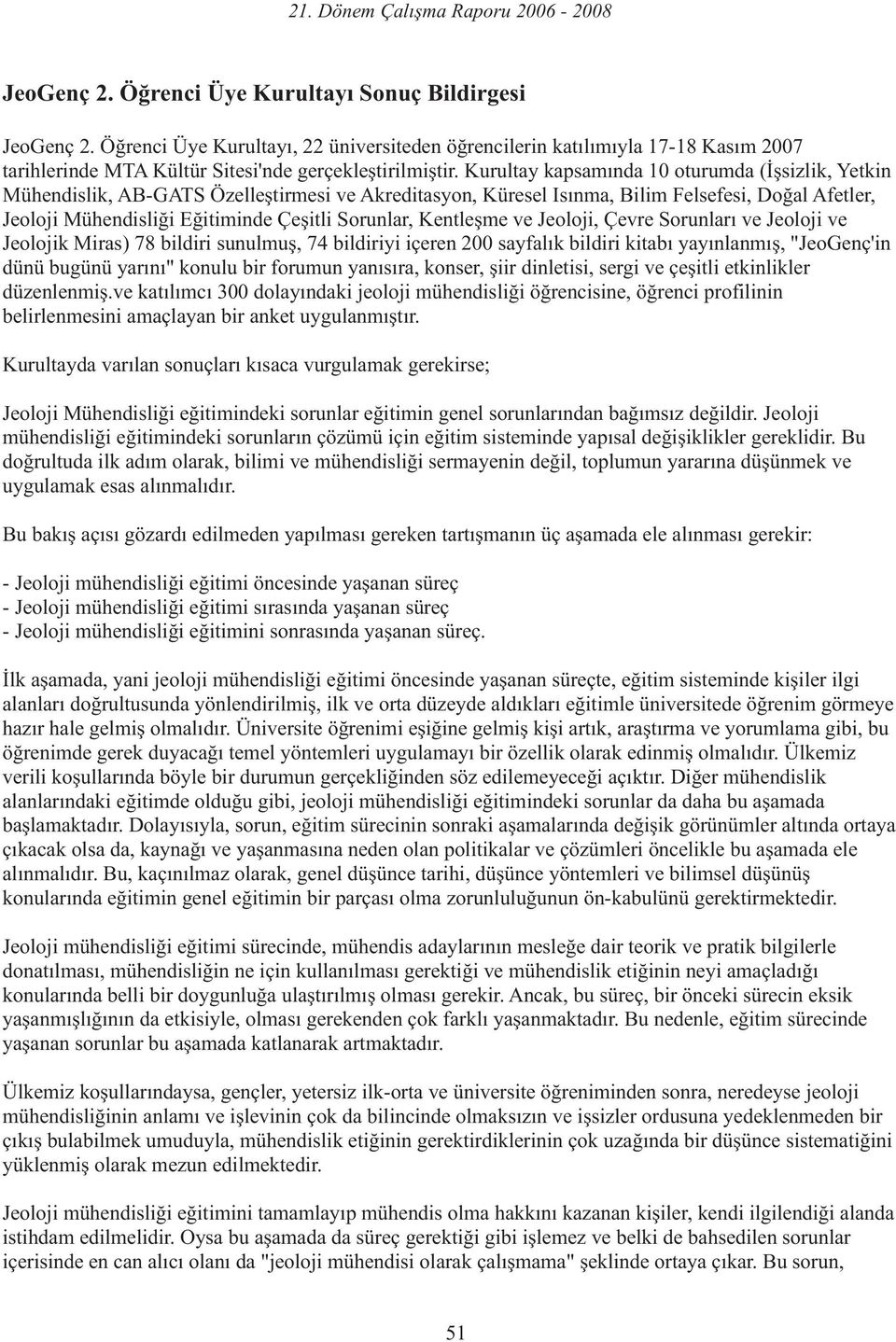 Sorunlar, Kentleşme ve Jeoloji, Çevre Sorunları ve Jeoloji ve Jeolojik Miras) 78 bildiri sunulmuş, 74 bildiriyi içeren 200 sayfalık bildiri kitabı yayınlanmış, "JeoGenç'in dünü bugünü yarını" konulu