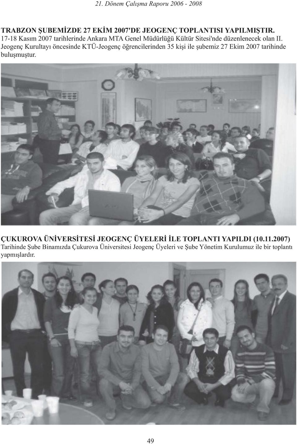 Jeogenç Kurultayı öncesinde KTÜ-Jeogenç öğrencilerinden 35 kişi ile şubemiz 27 Ekim 2007 tarihinde buluşmuştur.