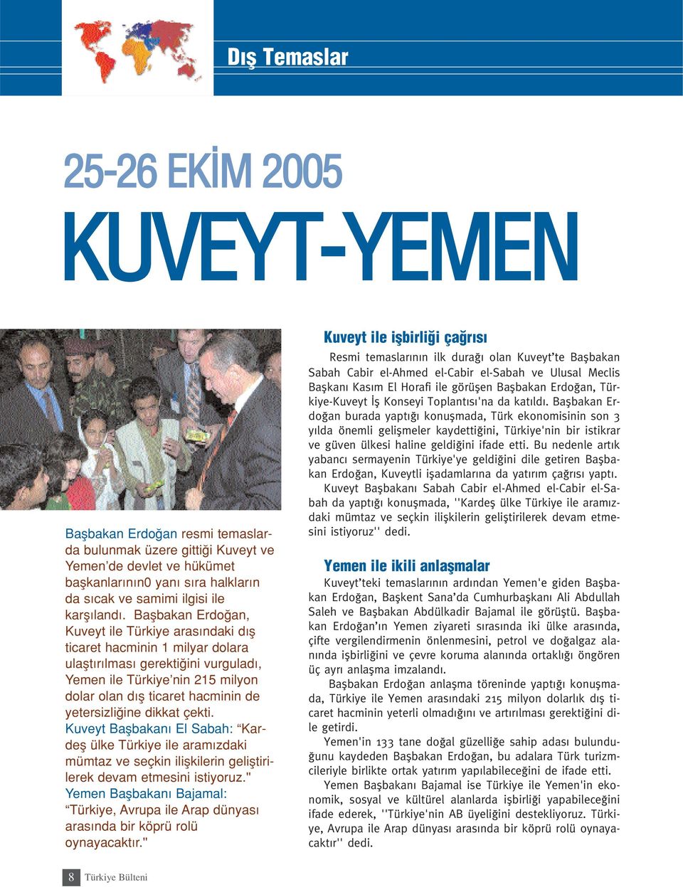 Baflbakan Erdo an, Kuveyt ile Türkiye aras ndaki d fl ticaret hacminin 1 milyar dolara ulaflt r lmas gerekti ini vurgulad, Yemen ile Türkiye nin 215 milyon dolar olan d fl ticaret hacminin de