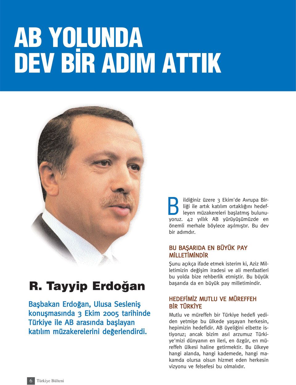 Tayyip Erdo an Baflbakan Erdo an, Ulusa Seslenifl konuflmas nda 3 Ekim 2005 tarihinde Türkiye ile AB aras nda bafllayan kat l m müzakerelerini de erlendirdi.