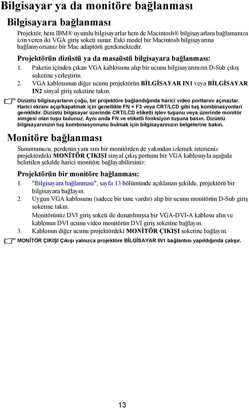 Paketin içinden çıkan VGA kablosunu alıp bir ucunu bilgisayarınızın D-Sub çıkış soketine yerleştirin. 2.