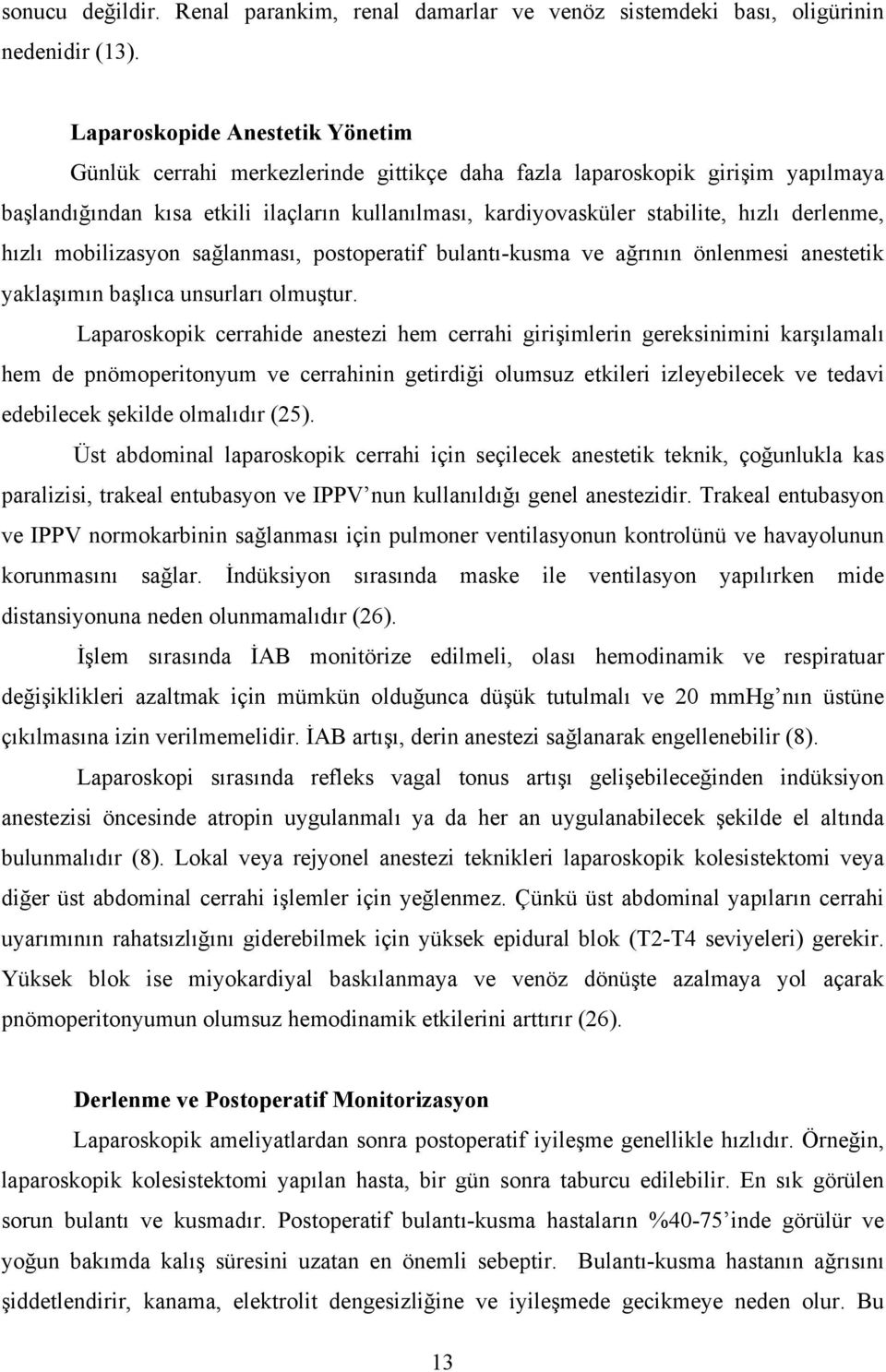 derlenme, hızlı mobilizasyon sağlanması, postoperatif bulantı-kusma ve ağrının önlenmesi anestetik yaklaşımın başlıca unsurları olmuştur.