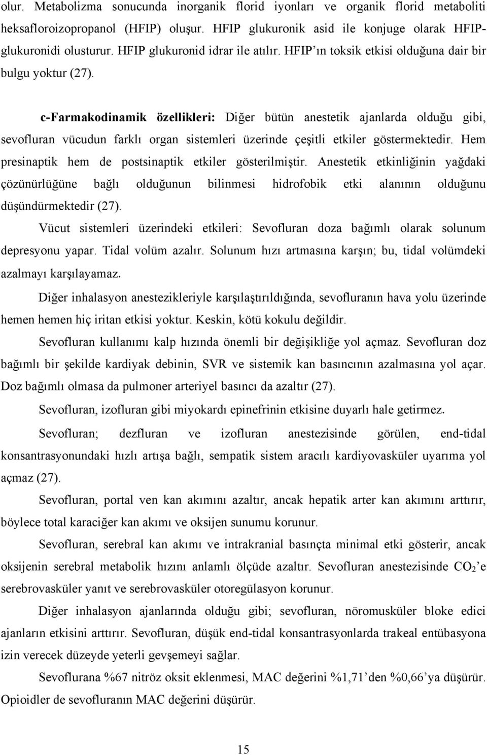 c-farmakodinamik özellikleri: Diğer bütün anestetik ajanlarda olduğu gibi, sevofluran vücudun farklı organ sistemleri üzerinde çeşitli etkiler göstermektedir.