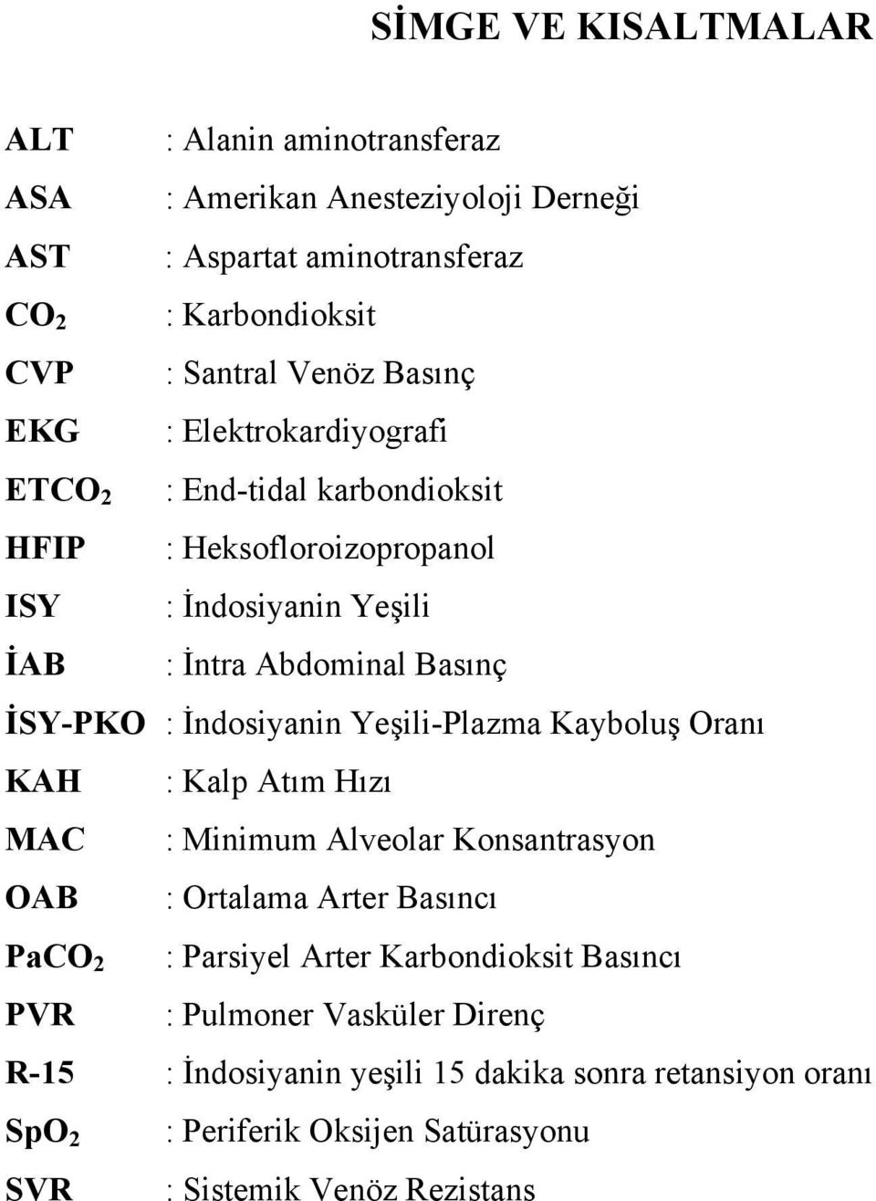 İndosiyanin Yeşili-Plazma Kayboluş Oranı KAH : Kalp Atım Hızı MAC : Minimum Alveolar Konsantrasyon OAB : Ortalama Arter Basıncı PaCO 2 : Parsiyel Arter