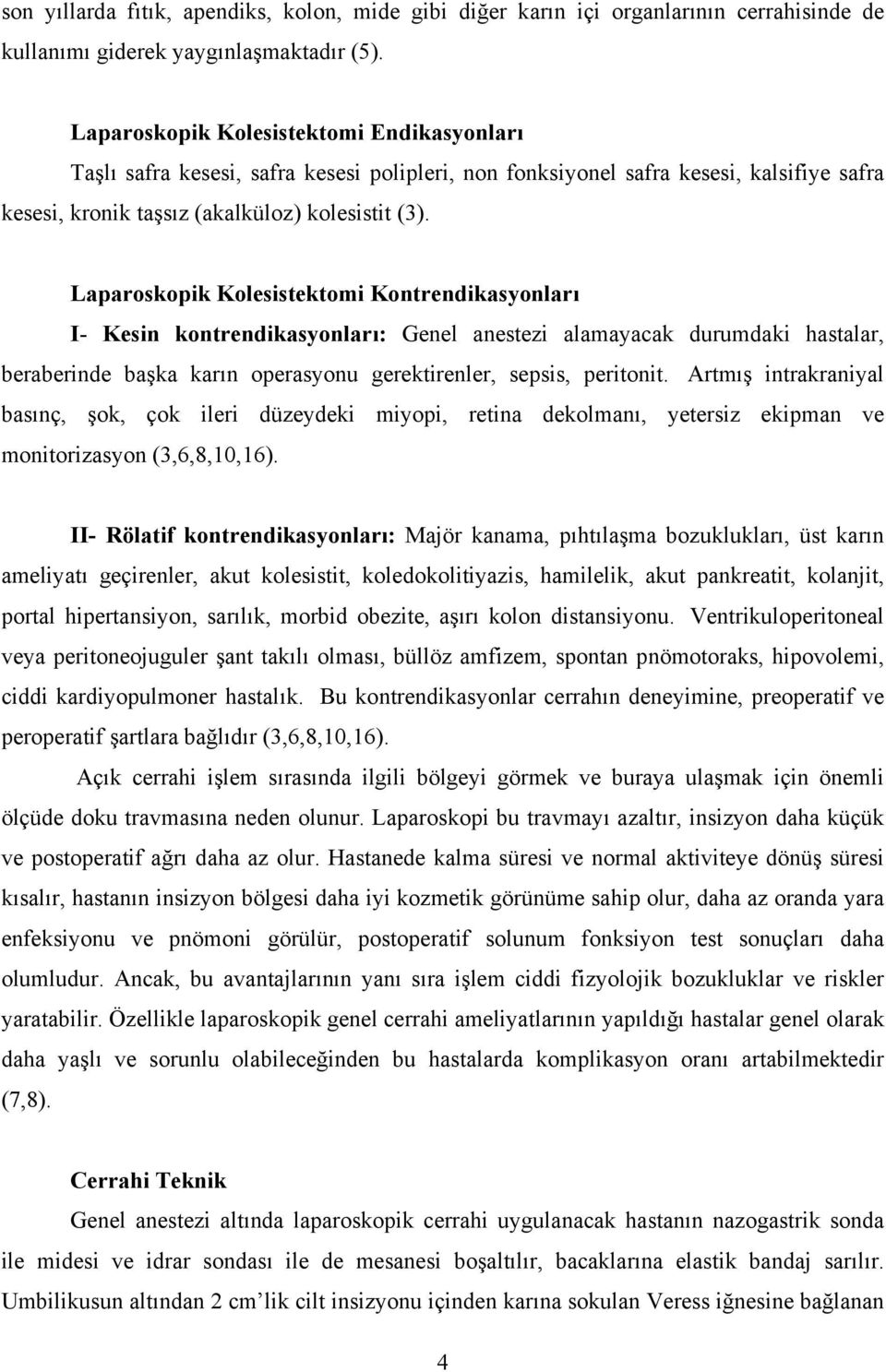 Laparoskopik Kolesistektomi Kontrendikasyonları I- Kesin kontrendikasyonları: Genel anestezi alamayacak durumdaki hastalar, beraberinde başka karın operasyonu gerektirenler, sepsis, peritonit.