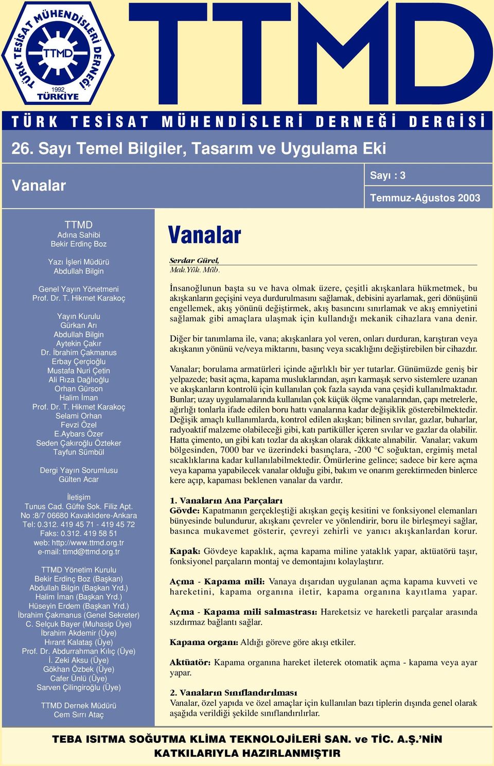 Aybars Özer Seden Çak ro lu Özteker Tayfun Sümbül Dergi Yay n Sorumlusu Gülten Acar letiflim Tunus Cad. Güfte Sok. Filiz Apt. No :8/7 06680 Kavakl dere-ankara Tel: 0.312. 419 45 71-419 45 72 Faks: 0.