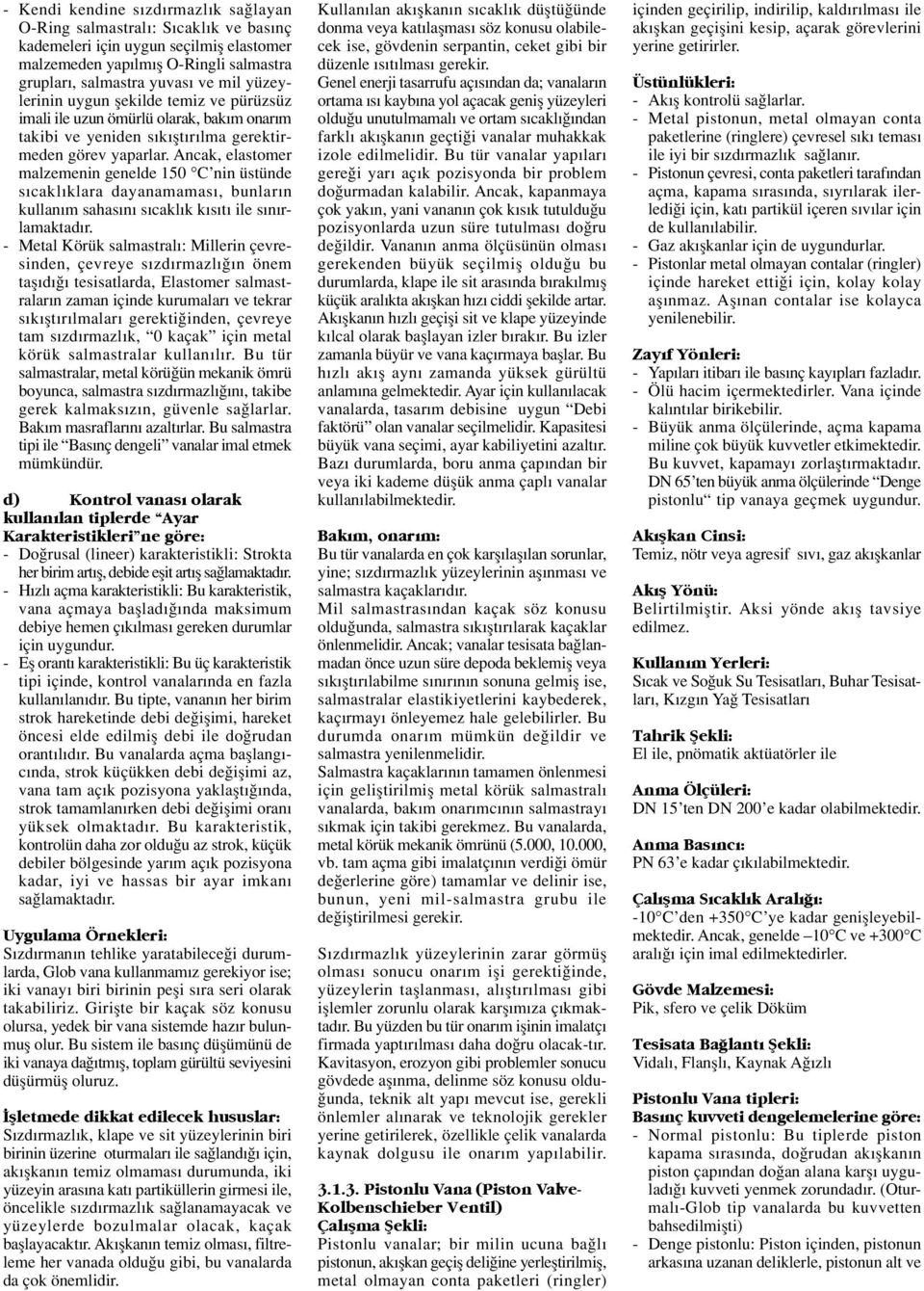 Ancak, elastomer malzemenin genelde 150 C nin üstünde s cakl klara dayanamamas, bunlar n kullan m sahas n s cakl k k s t ile s n rlamaktad r.