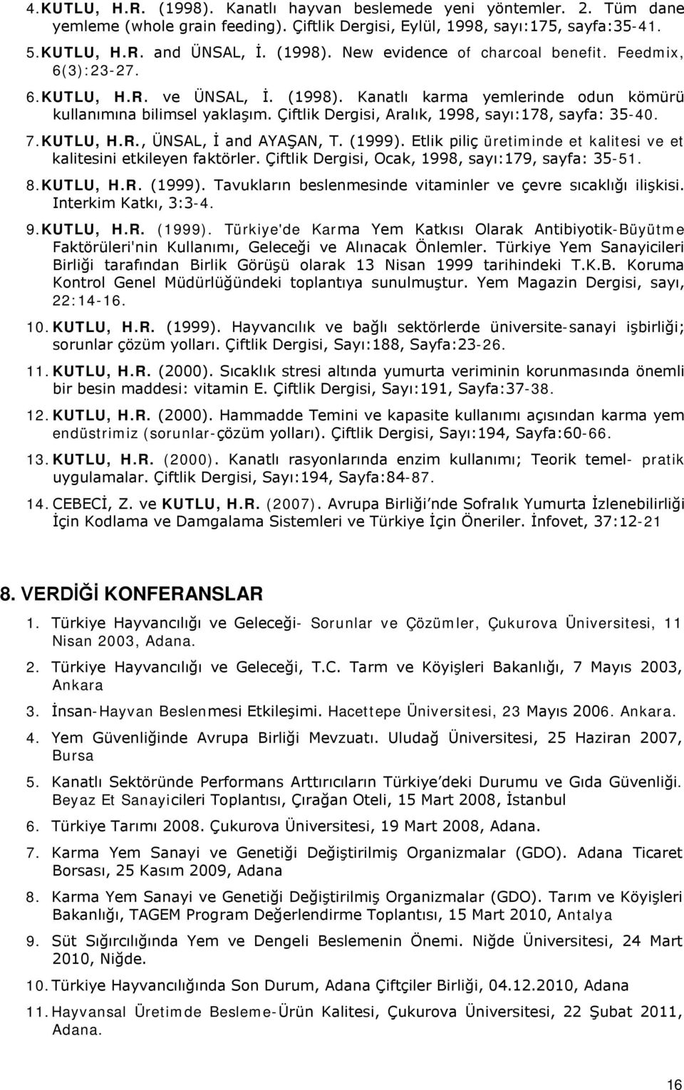 (1999). Etlik piliç üretiminde et kalitesi ve et kalitesini etkileyen faktörler. Çiftlik Dergisi, Ocak, 1998, sayı:179, sayfa: 35-51. 8. KUTLU, H.R. (1999).