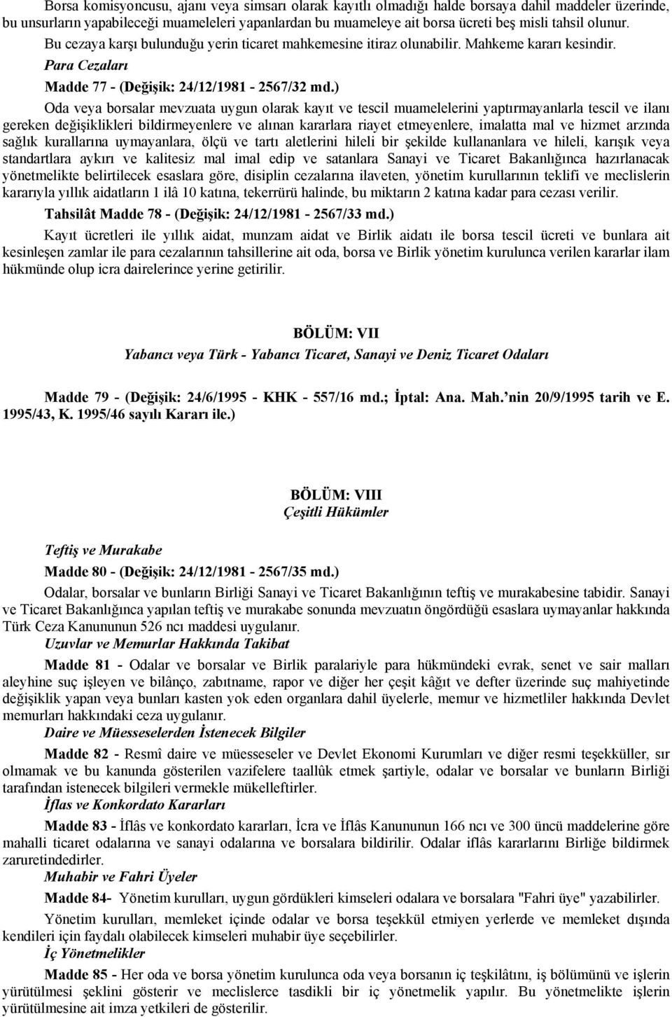 ) Oda veya borsalar mevzuata uygun olarak kayıt ve tescil muamelelerini yaptırmayanlarla tescil ve ilanı gereken değişiklikleri bildirmeyenlere ve alınan kararlara riayet etmeyenlere, imalatta mal ve