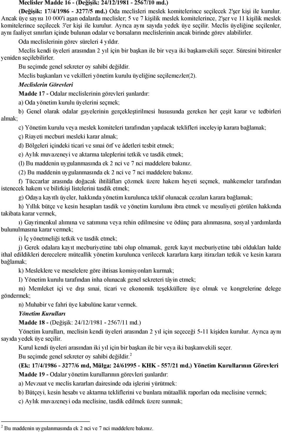 Meclis üyeliğine seçilenler, aynı faaliyet sınırları içinde bulunan odalar ve borsaların meclislerinin ancak birinde görev alabilirler. Oda meclislerinin görev süreleri 4 yıldır.