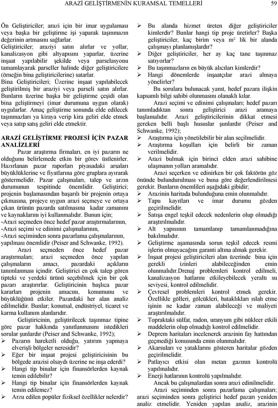 (örneğin bina geliştiricilerine) satarlar. Bina Geliştiricileri; Üzerine inşaat yapılabilecek geliştirilmiş bir araziyi veya parseli satın alırlar.