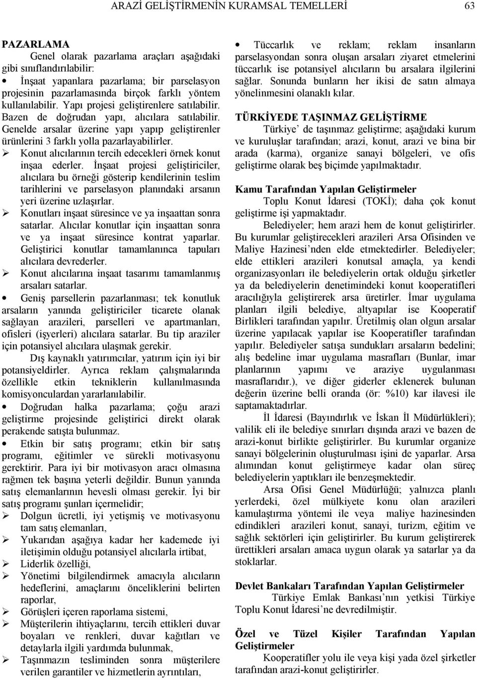 Genelde arsalar üzerine yapı yapıp geliştirenler ürünlerini 3 farklı yolla pazarlayabilirler. Konut alıcılarının tercih edecekleri örnek konut inşaa ederler.