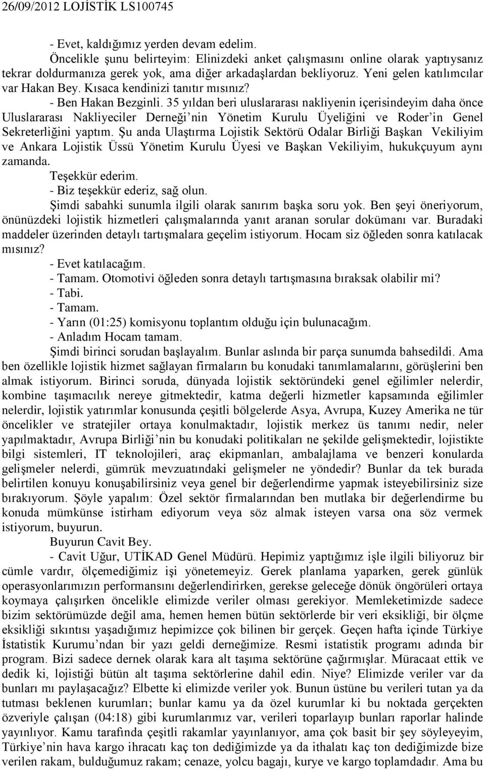 35 yıldan beri uluslararası nakliyenin içerisindeyim daha önce Uluslararası Nakliyeciler Derneği nin Yönetim Kurulu Üyeliğini ve Roder in Genel Sekreterliğini yaptım.