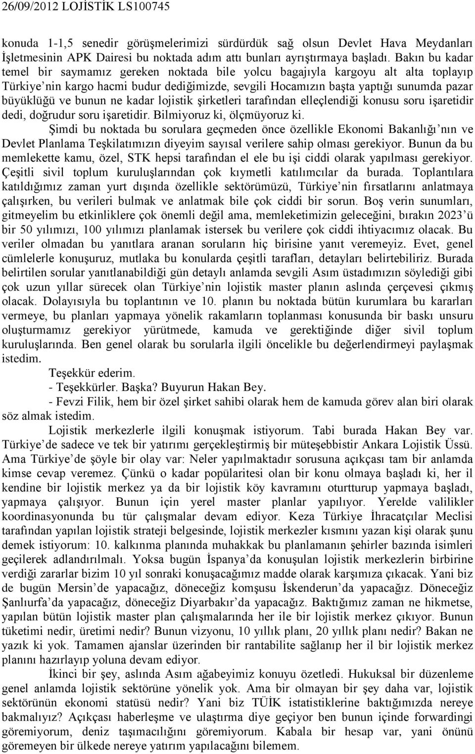 bunun ne kadar lojistik şirketleri tarafından elleçlendiği konusu soru işaretidir dedi, doğrudur soru işaretidir. Bilmiyoruz ki, ölçmüyoruz ki.