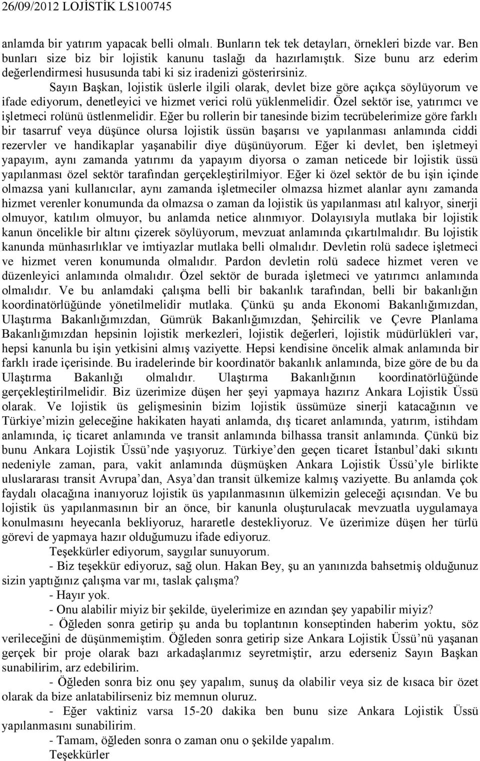 Sayın Başkan, lojistik üslerle ilgili olarak, devlet bize göre açıkça söylüyorum ve ifade ediyorum, denetleyici ve hizmet verici rolü yüklenmelidir.