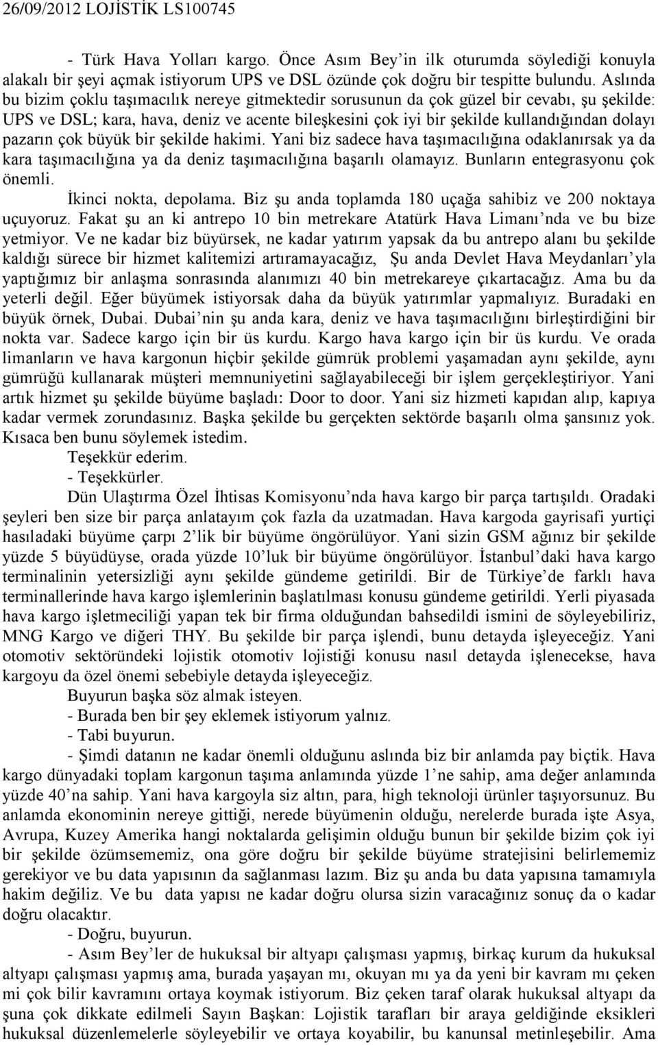 pazarın çok büyük bir şekilde hakimi. Yani biz sadece hava taşımacılığına odaklanırsak ya da kara taşımacılığına ya da deniz taşımacılığına başarılı olamayız. Bunların entegrasyonu çok önemli.