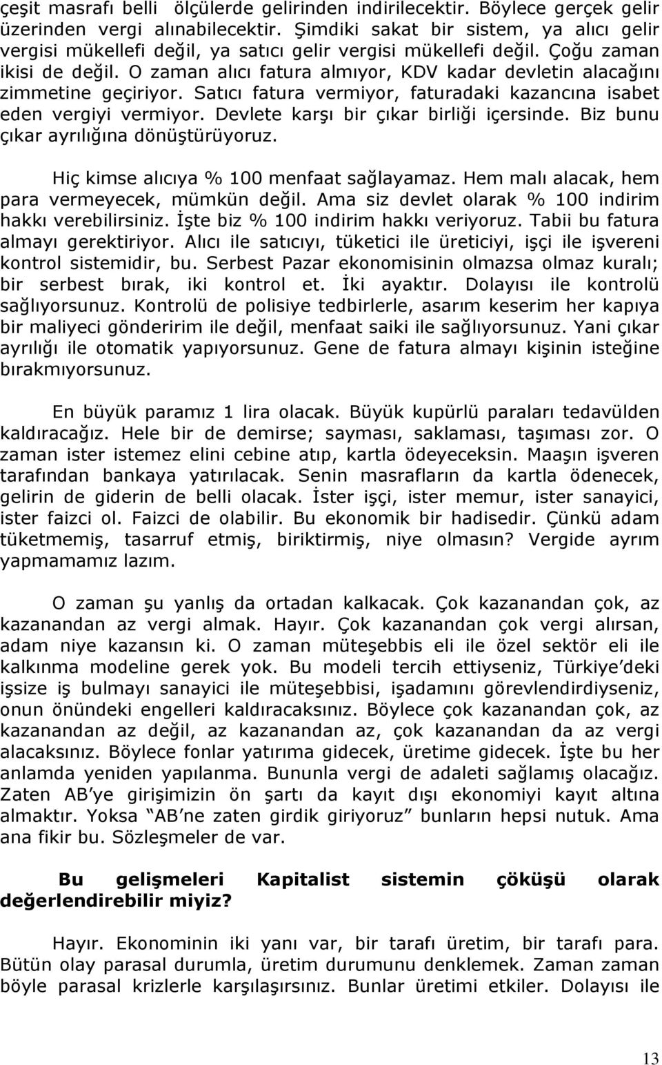 O zaman alıcı fatura almıyor, KDV kadar devletin alacağını zimmetine geçiriyor. Satıcı fatura vermiyor, faturadaki kazancına isabet eden vergiyi vermiyor. Devlete karşı bir çıkar birliği içersinde.