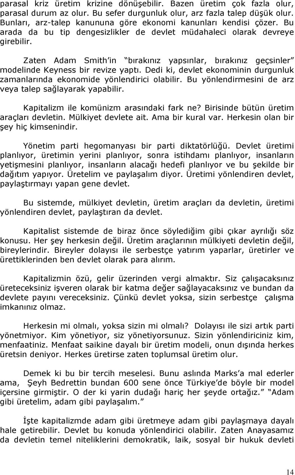 Zaten Adam Smith in bırakınız yapsınlar, bırakınız geçsinler modelinde Keyness bir revize yaptı. Dedi ki, devlet ekonominin durgunluk zamanlarında ekonomide yönlendirici olabilir.