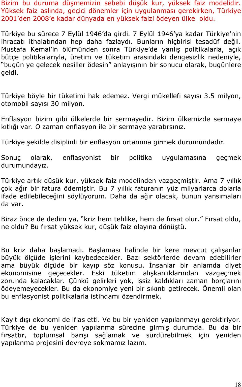 7 Eylül 1946 ya kadar Türkiye nin ihracatı ithalatından hep daha fazlaydı. Bunların hiçbirisi tesadüf değil.