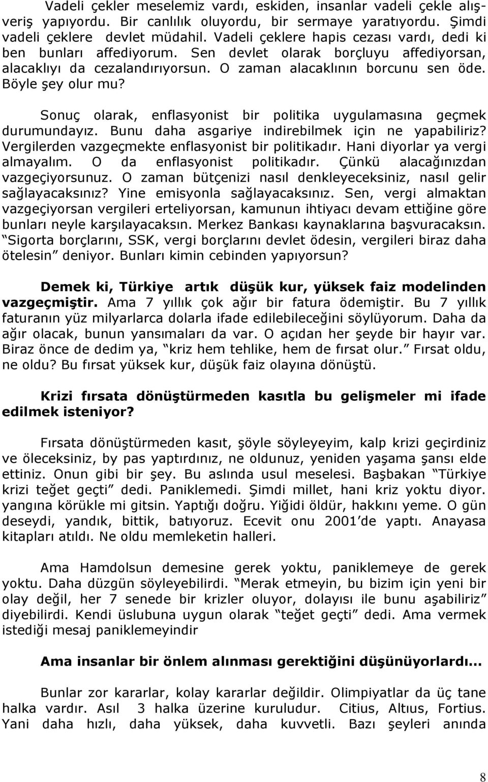 Sonuç olarak, enflasyonist bir politika uygulamasına geçmek durumundayız. Bunu daha asgariye indirebilmek için ne yapabiliriz? Vergilerden vazgeçmekte enflasyonist bir politikadır.