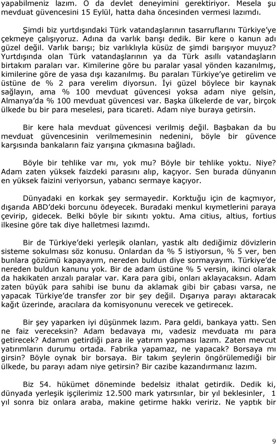 Varlık barışı; biz varlıklıyla küsüz de şimdi barışıyor muyuz? Yurtdışında olan Türk vatandaşlarının ya da Türk asıllı vatandaşların birtakım paraları var.