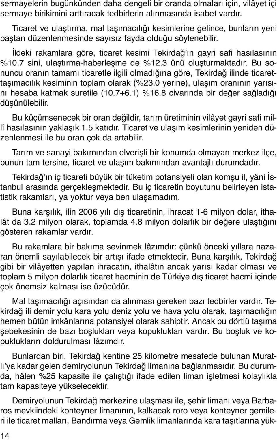 İldeki rakamlara göre, ticaret kesimi Tekirdağ ın gayri safi hasılasının %10.7 sini, ulaştırma-haberleşme de %12.3 ünü oluşturmaktadır.