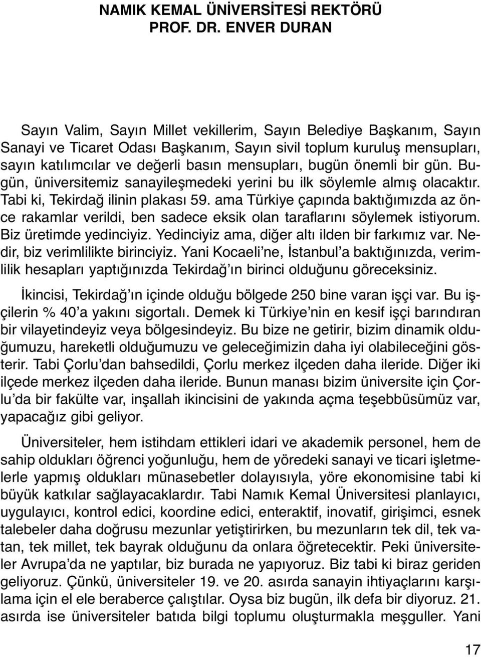 mensupları, bugün önemli bir gün. Bugün, üniversitemiz sanayileşmedeki yerini bu ilk söylemle almış olacaktır. Tabi ki, Tekirdağ ilinin plakası 59.