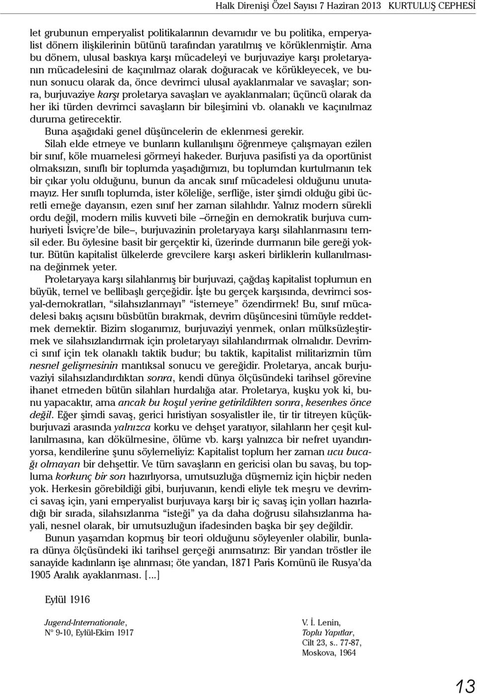 Ama bu dönem, ulusal baskıya karşı mücadeleyi ve burjuvaziye karşı proletaryanın mücadelesini de kaçınılmaz olarak doğuracak ve körükleyecek, ve bunun sonucu olarak da, önce devrimci ulusal