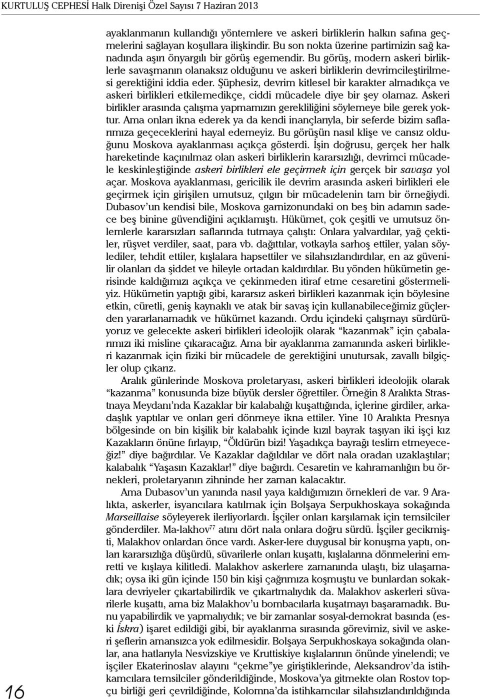 Bu görüş, modern askeri birliklerle savaşmanın olanaksız olduğunu ve askeri birliklerin devrimcileştirilmesi gerektiğini iddia eder.