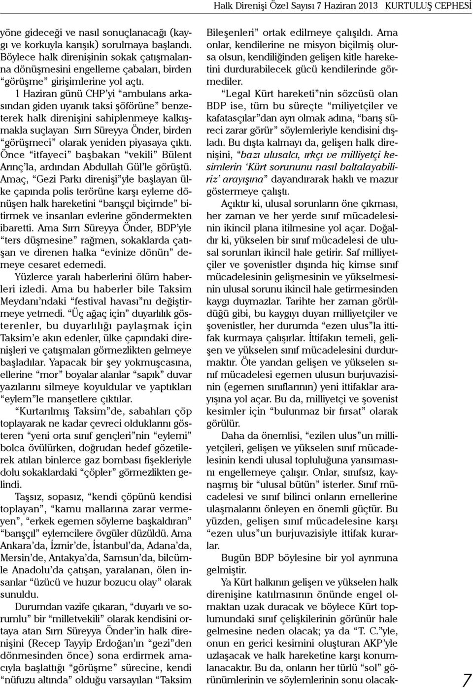 1 Haziran günü CHP yi ambulans arkasından giden uyanık taksi şöförüne benzeterek halk direnişini sahiplenmeye kalkışmakla suçlayan Sırrı Süreyya Önder, birden görüşmeci olarak yeniden piyasaya çıktı.