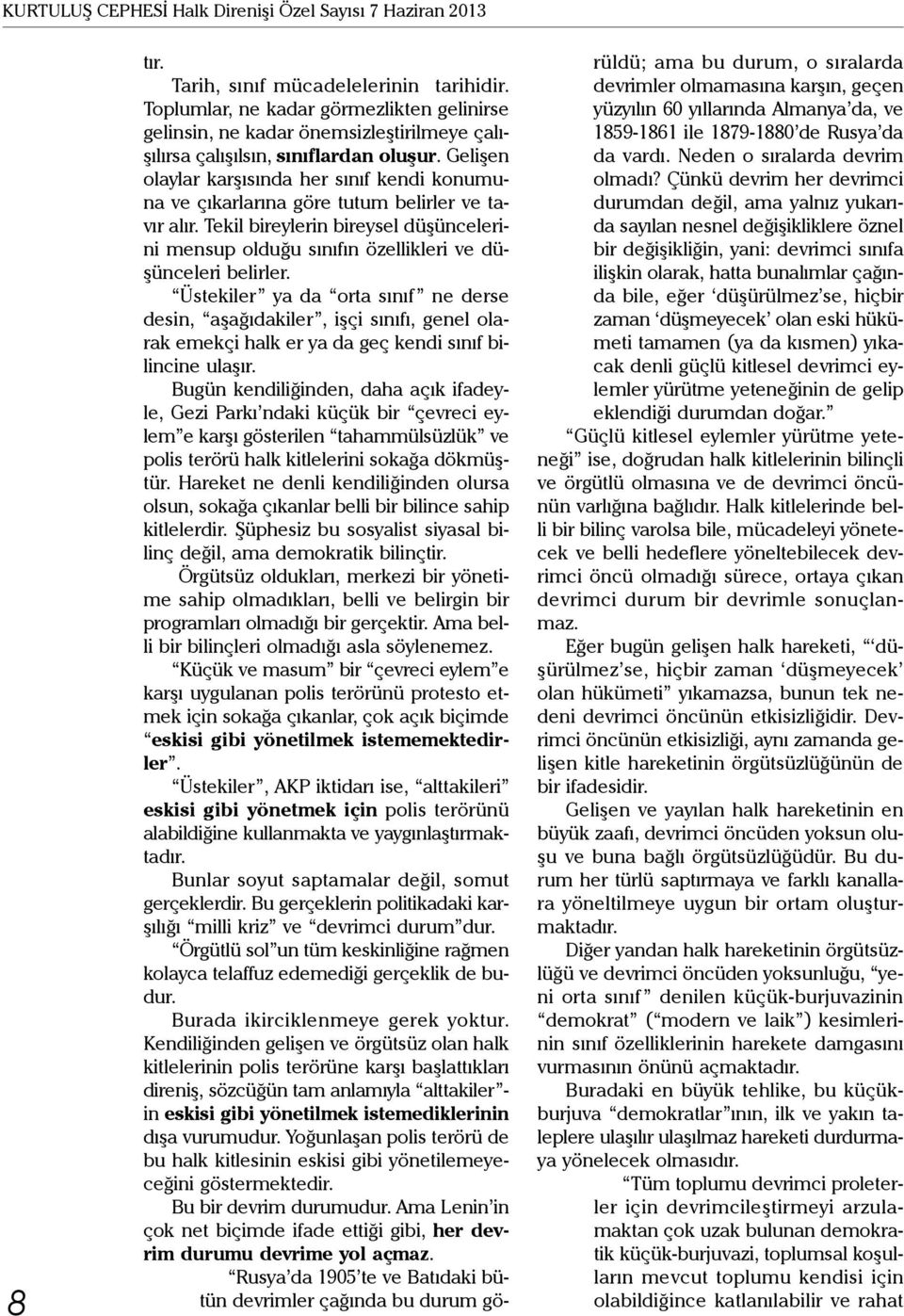 Gelişen olaylar karşısında her sınıf kendi konumuna ve çıkarlarına göre tutum belirler ve tavır alır. Tekil bireylerin bireysel düşüncelerini mensup olduğu sınıfın özellikleri ve düşünceleri belirler.