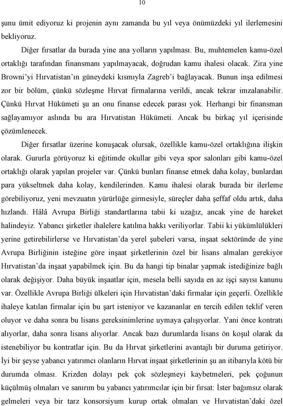 Bunun inşa edilmesi zor bir bölüm, çünkü sözleşme Hırvat firmalarına verildi, ancak tekrar imzalanabilir. Çünkü Hırvat Hükümeti şu an onu finanse edecek parası yok.