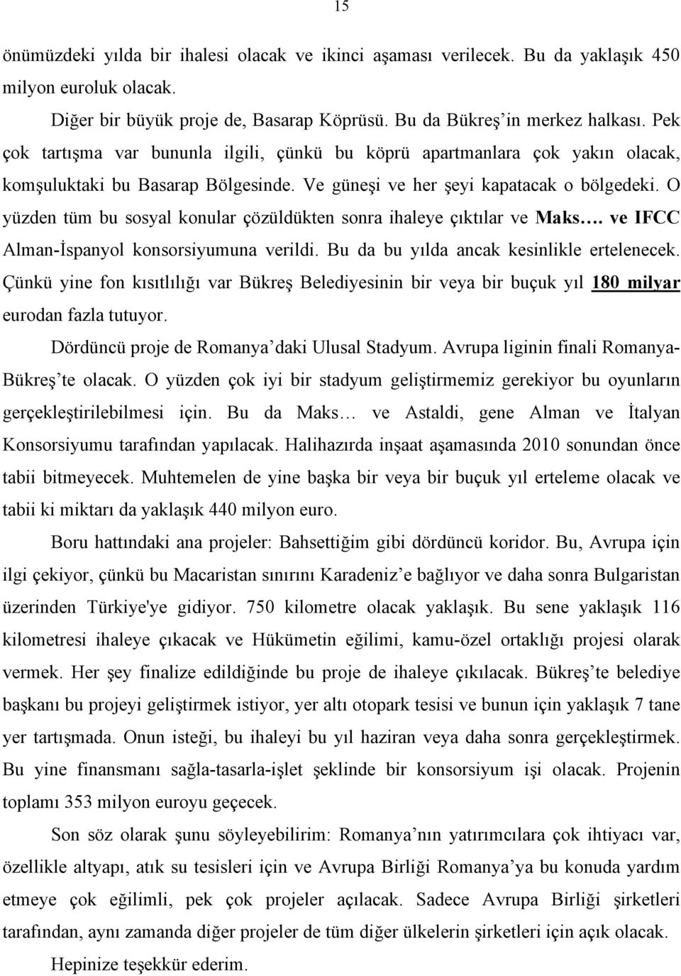 O yüzden tüm bu sosyal konular çözüldükten sonra ihaleye çıktılar ve Maks. ve IFCC Alman-İspanyol konsorsiyumuna verildi. Bu da bu yılda ancak kesinlikle ertelenecek.