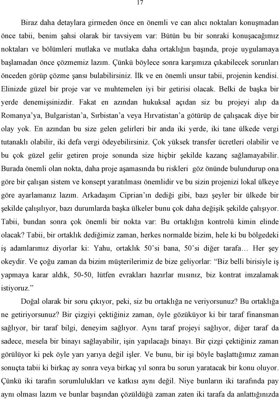 İlk ve en önemli unsur tabii, projenin kendisi. Elinizde güzel bir proje var ve muhtemelen iyi bir getirisi olacak. Belki de başka bir yerde denemişsinizdir.