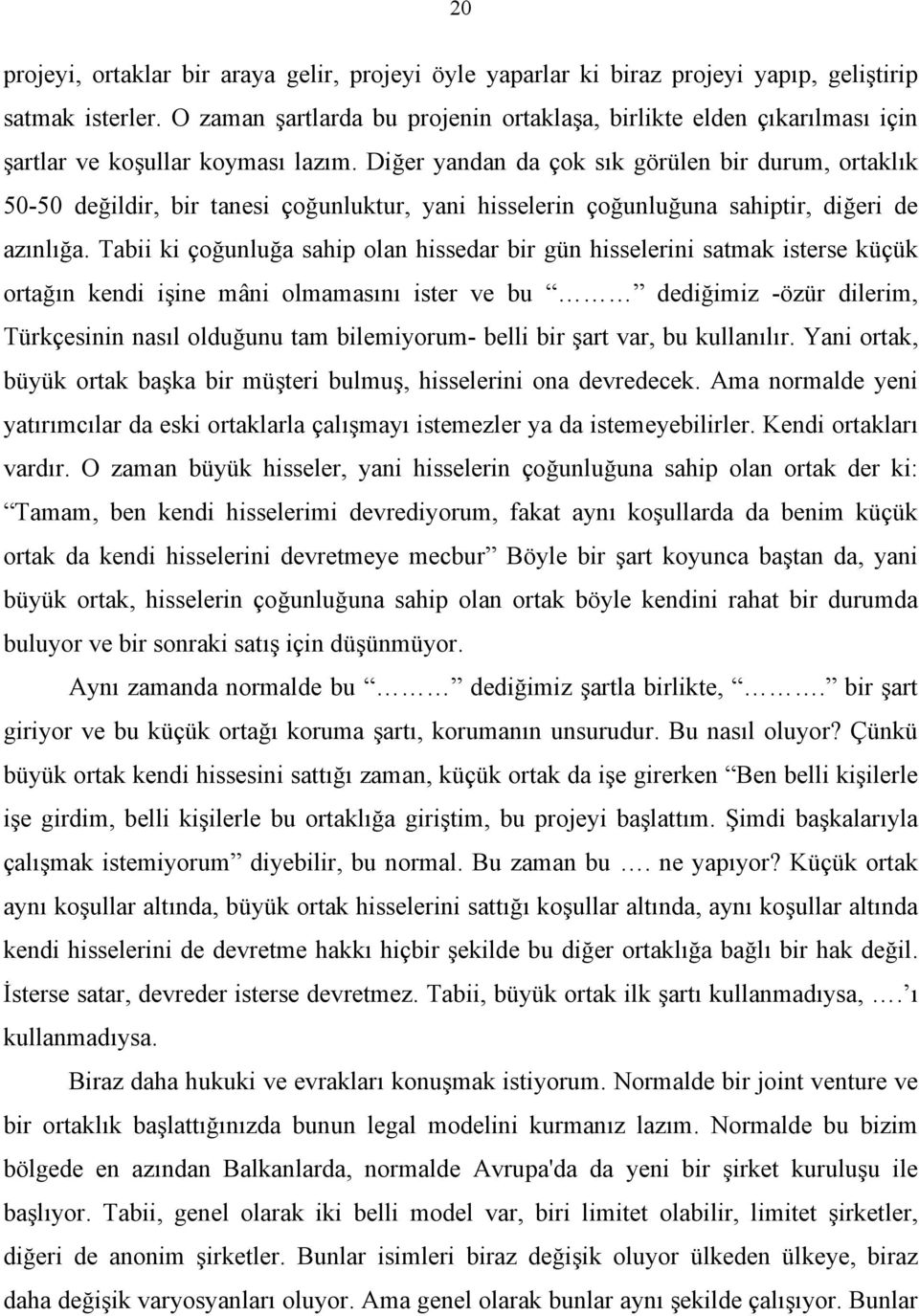 Diğer yandan da çok sık görülen bir durum, ortaklık 50-50 değildir, bir tanesi çoğunluktur, yani hisselerin çoğunluğuna sahiptir, diğeri de azınlığa.