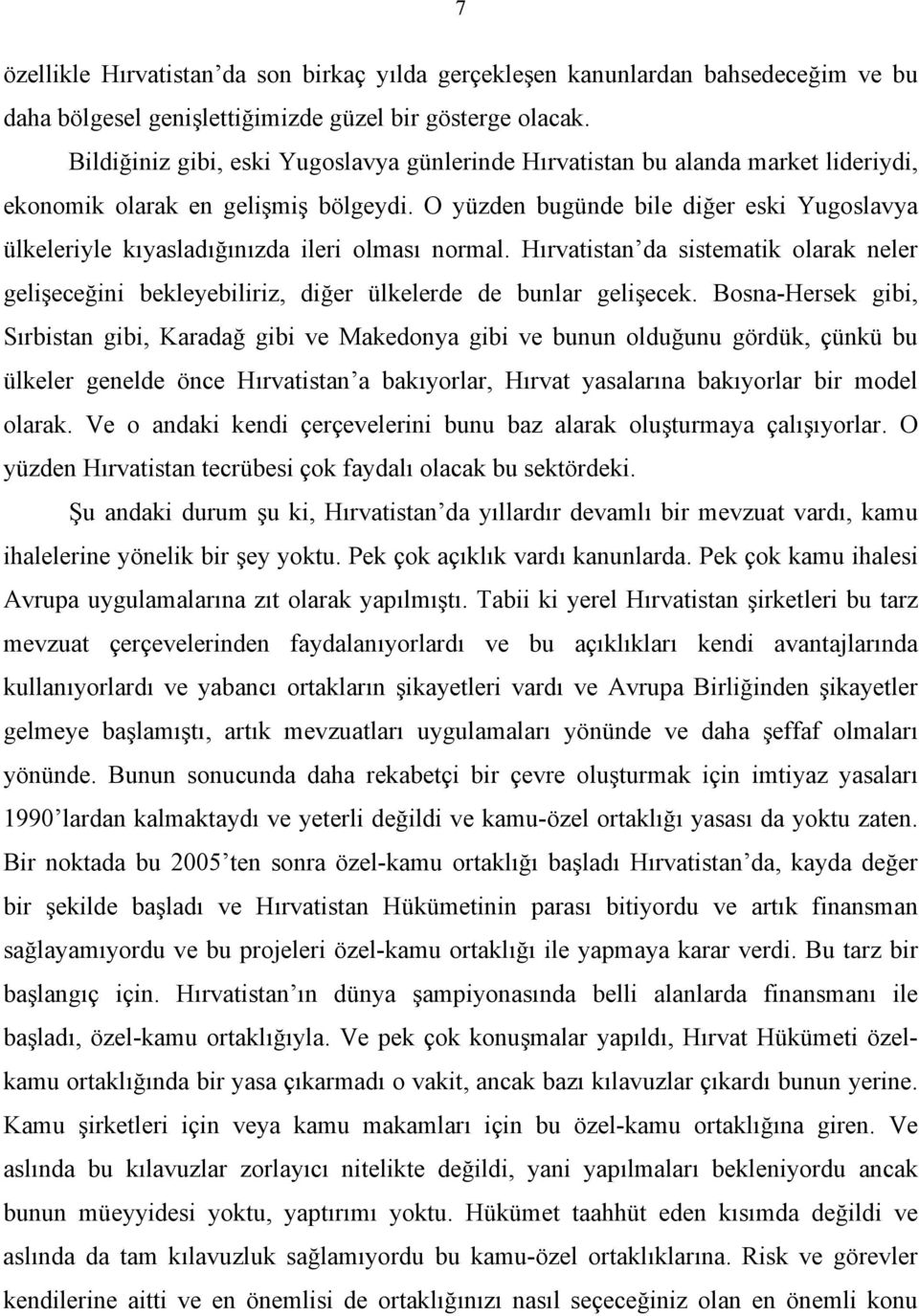 O yüzden bugünde bile diğer eski Yugoslavya ülkeleriyle kıyasladığınızda ileri olması normal. Hırvatistan da sistematik olarak neler gelişeceğini bekleyebiliriz, diğer ülkelerde de bunlar gelişecek.