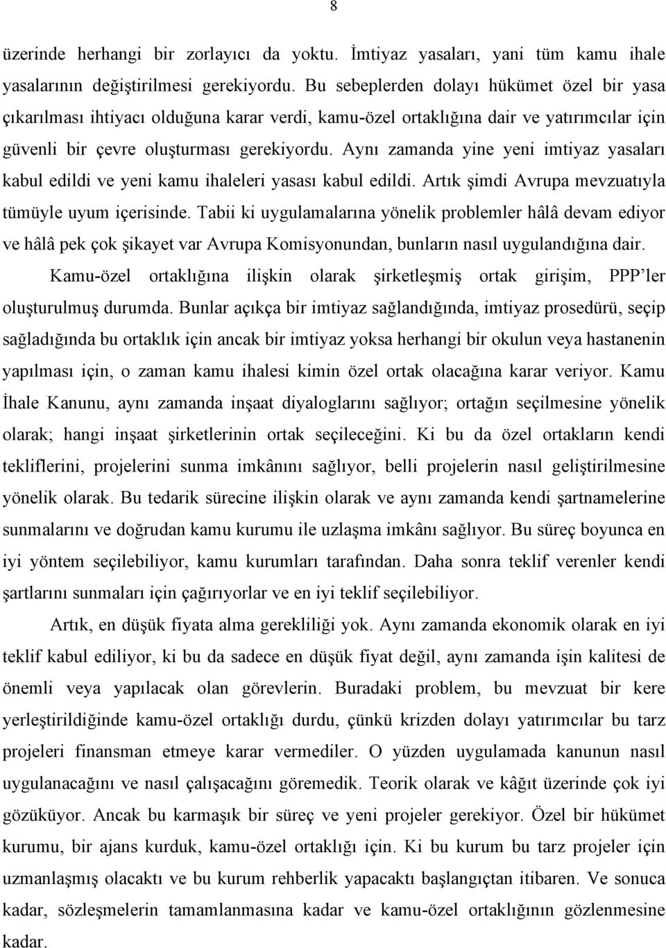 Aynı zamanda yine yeni imtiyaz yasaları kabul edildi ve yeni kamu ihaleleri yasası kabul edildi. Artık şimdi Avrupa mevzuatıyla tümüyle uyum içerisinde.