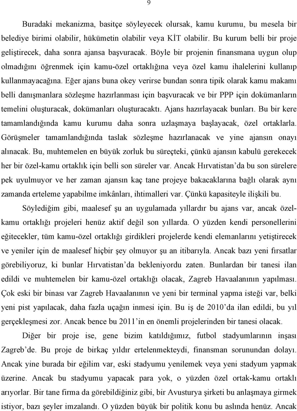 Böyle bir projenin finansmana uygun olup olmadığını öğrenmek için kamu-özel ortaklığına veya özel kamu ihalelerini kullanıp kullanmayacağına.