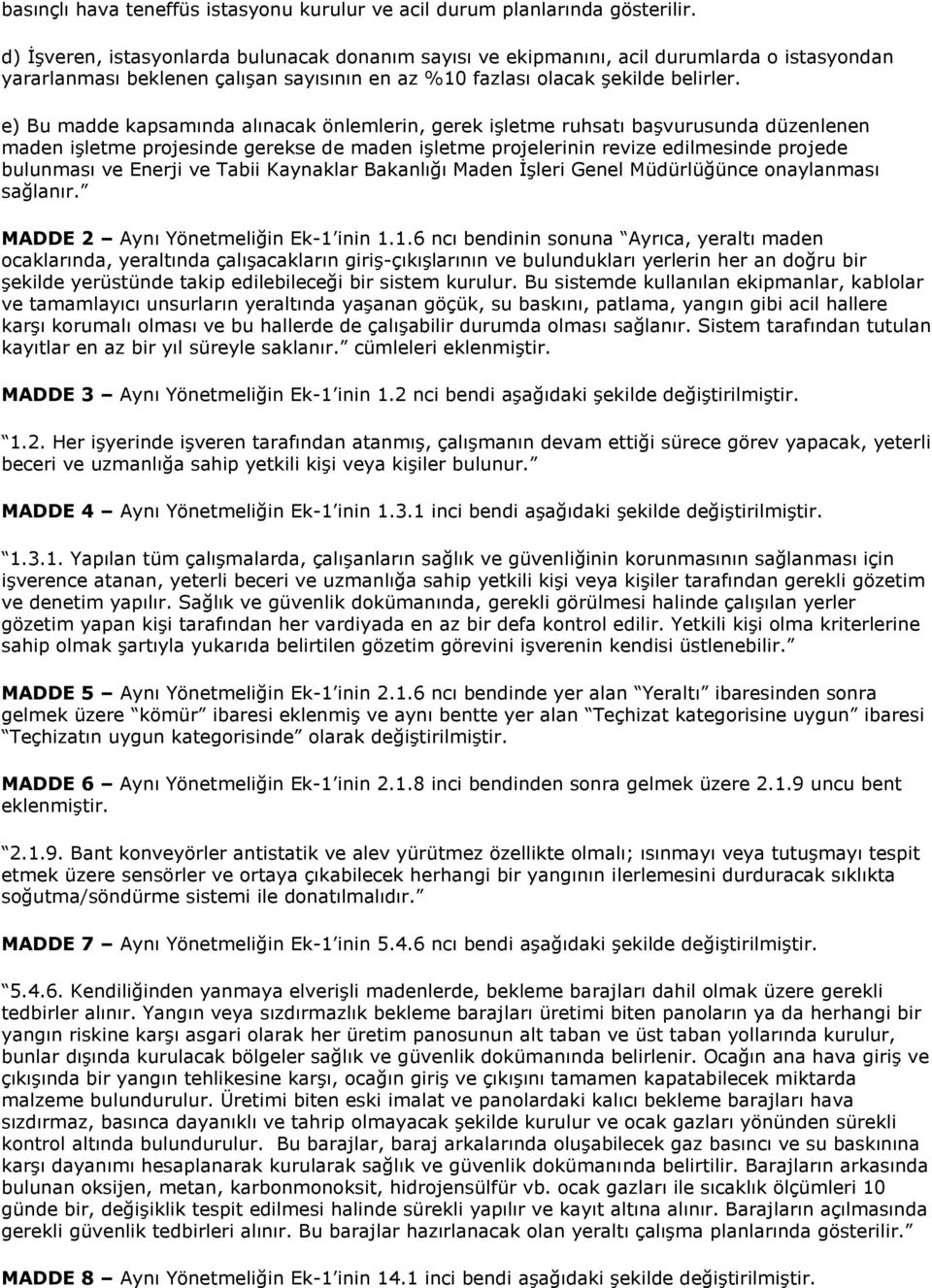 e) Bu madde kapsamında alınacak önlemlerin, gerek işletme ruhsatı başvurusunda düzenlenen maden işletme projesinde gerekse de maden işletme projelerinin revize edilmesinde projede bulunması ve Enerji