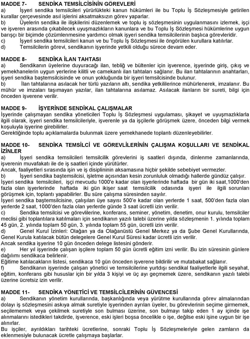 b) Üyelerin sendika ile ilişkilerini düzenlemek ve toplu iş sözleşmesinin uygulanmasını izlemek, işçi ve işveren arasında çıkabilecek uyuşmazlıkların kanunlara ve bu Toplu İş Sözleşmesi hükümlerine